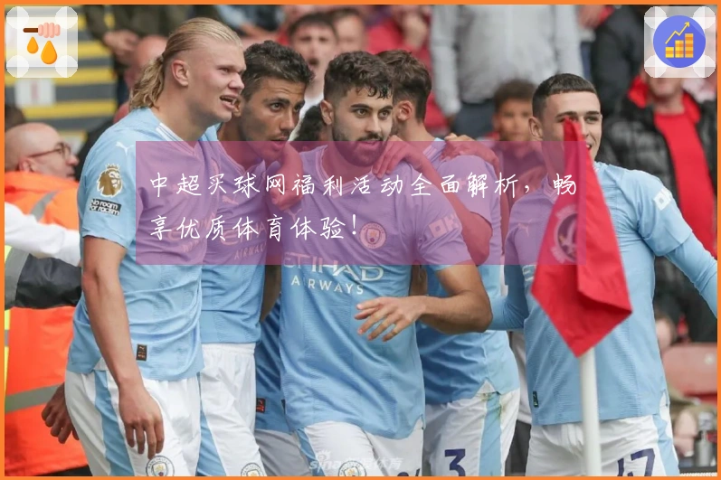 中超买球网福利活动全面解析，畅享优质体育体验！