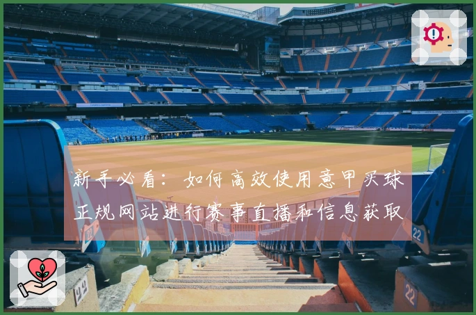 新手必看：如何高效使用意甲买球正规网站进行赛事直播和信息获取