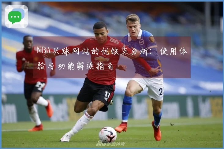 NBA买球网站的优缺点分析：使用体验与功能解读指南