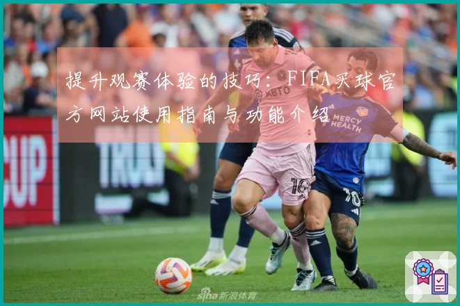 提升观赛体验的技巧：FIFA买球官方网站使用指南与功能介绍