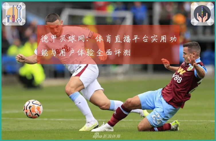 德甲买球网：体育直播平台实用功能与用户体验全面评测